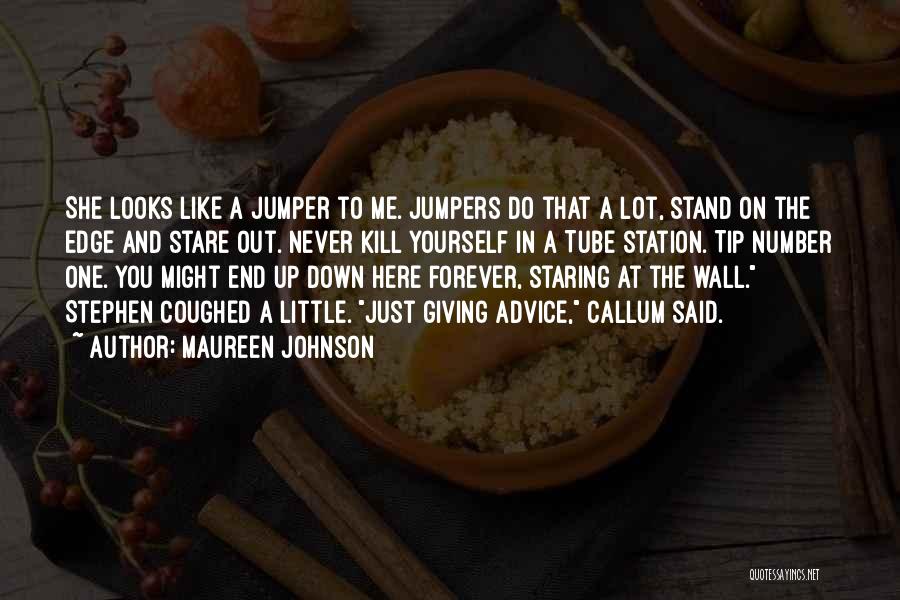 Maureen Johnson Quotes: She Looks Like A Jumper To Me. Jumpers Do That A Lot, Stand On The Edge And Stare Out. Never