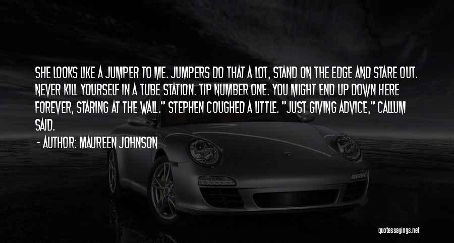 Maureen Johnson Quotes: She Looks Like A Jumper To Me. Jumpers Do That A Lot, Stand On The Edge And Stare Out. Never