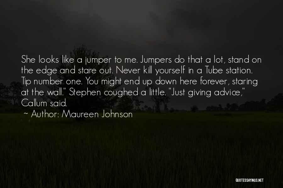 Maureen Johnson Quotes: She Looks Like A Jumper To Me. Jumpers Do That A Lot, Stand On The Edge And Stare Out. Never