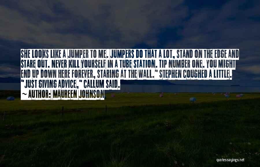 Maureen Johnson Quotes: She Looks Like A Jumper To Me. Jumpers Do That A Lot, Stand On The Edge And Stare Out. Never