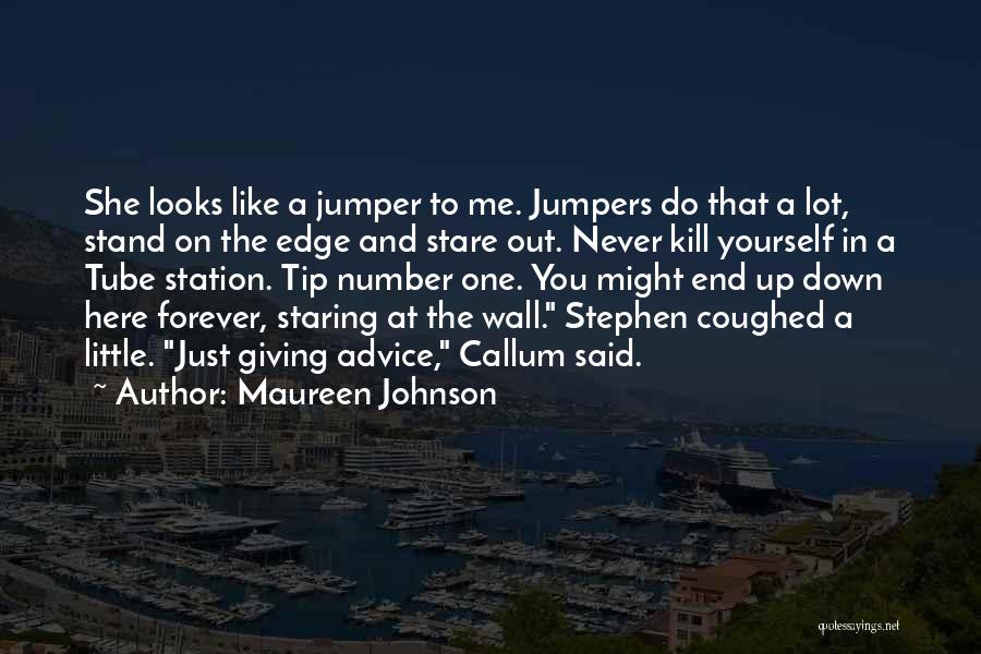 Maureen Johnson Quotes: She Looks Like A Jumper To Me. Jumpers Do That A Lot, Stand On The Edge And Stare Out. Never