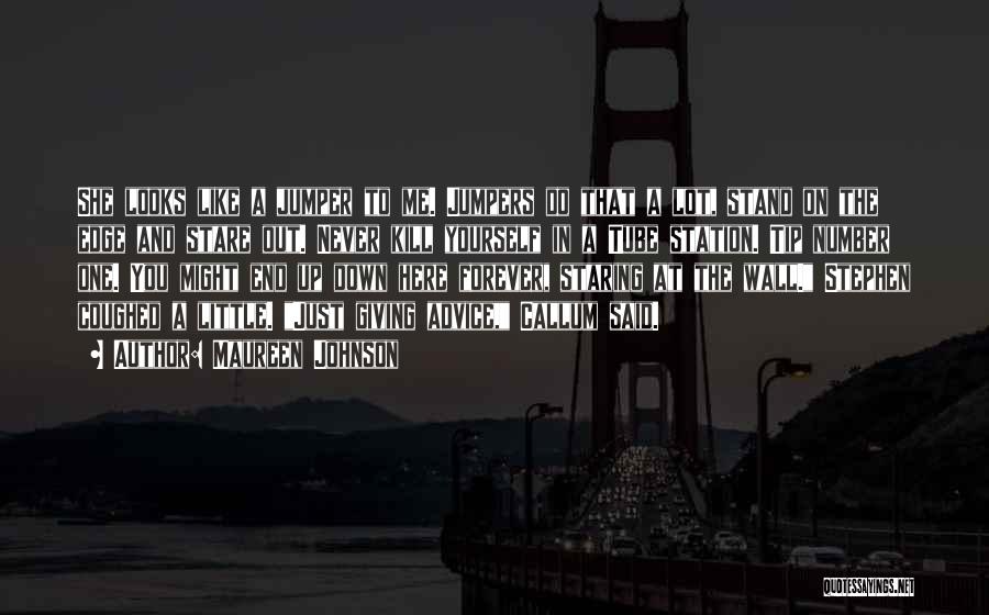 Maureen Johnson Quotes: She Looks Like A Jumper To Me. Jumpers Do That A Lot, Stand On The Edge And Stare Out. Never