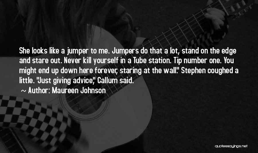 Maureen Johnson Quotes: She Looks Like A Jumper To Me. Jumpers Do That A Lot, Stand On The Edge And Stare Out. Never