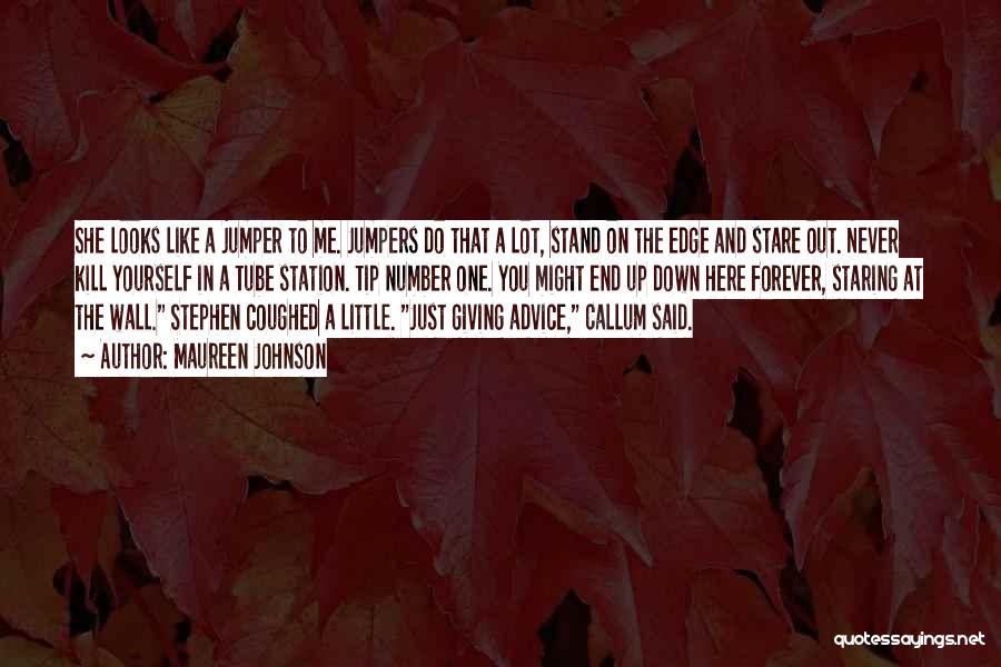 Maureen Johnson Quotes: She Looks Like A Jumper To Me. Jumpers Do That A Lot, Stand On The Edge And Stare Out. Never