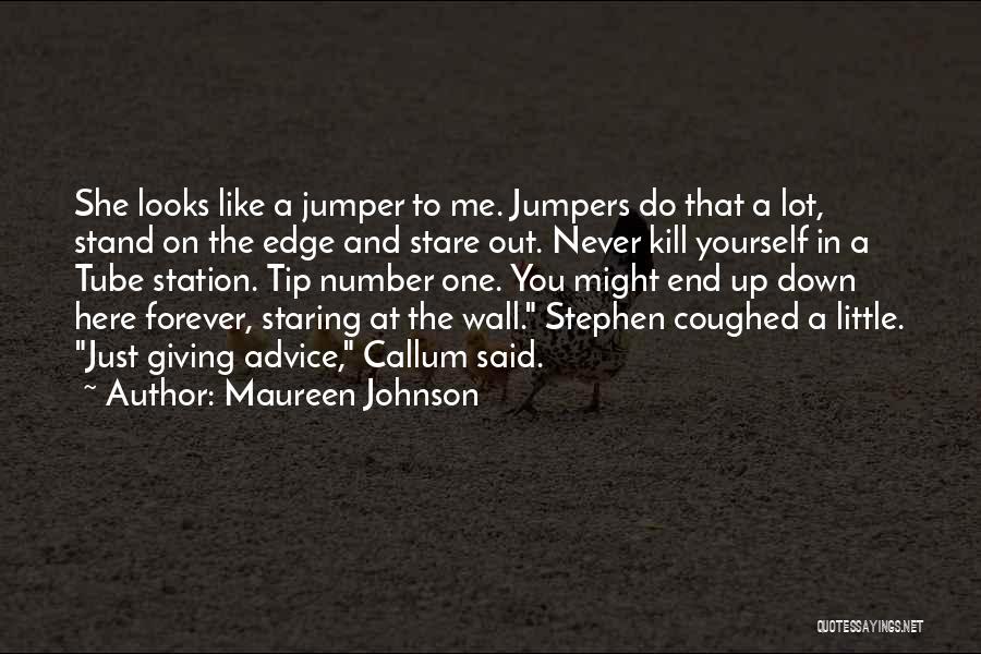 Maureen Johnson Quotes: She Looks Like A Jumper To Me. Jumpers Do That A Lot, Stand On The Edge And Stare Out. Never