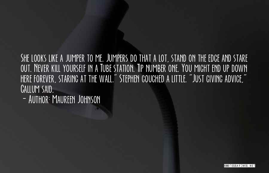 Maureen Johnson Quotes: She Looks Like A Jumper To Me. Jumpers Do That A Lot, Stand On The Edge And Stare Out. Never
