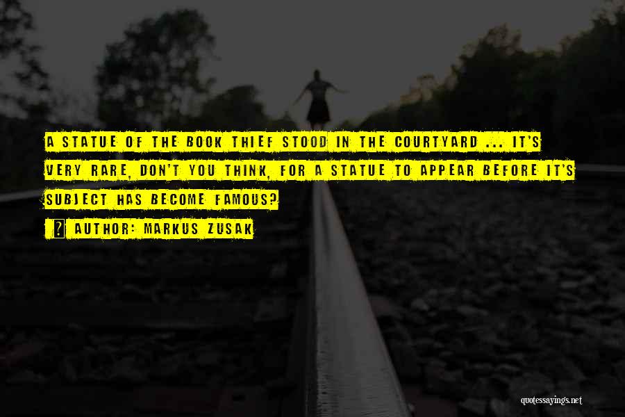 Markus Zusak Quotes: A Statue Of The Book Thief Stood In The Courtyard ... It's Very Rare, Don't You Think, For A Statue