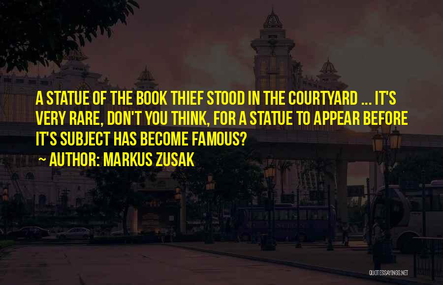 Markus Zusak Quotes: A Statue Of The Book Thief Stood In The Courtyard ... It's Very Rare, Don't You Think, For A Statue