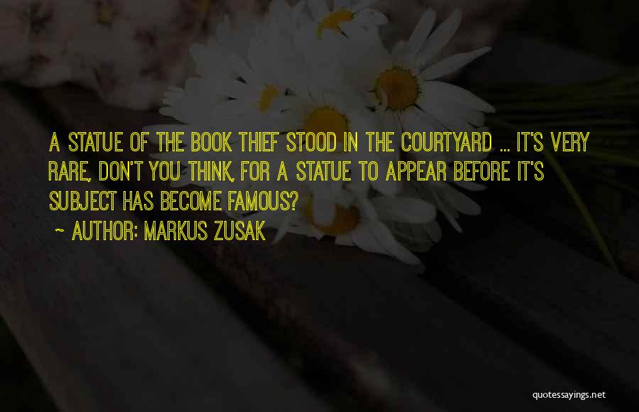 Markus Zusak Quotes: A Statue Of The Book Thief Stood In The Courtyard ... It's Very Rare, Don't You Think, For A Statue