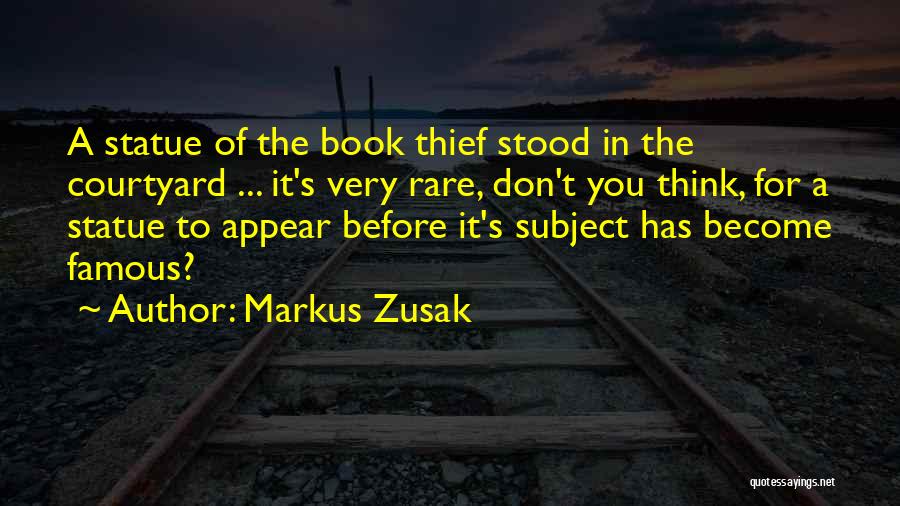 Markus Zusak Quotes: A Statue Of The Book Thief Stood In The Courtyard ... It's Very Rare, Don't You Think, For A Statue