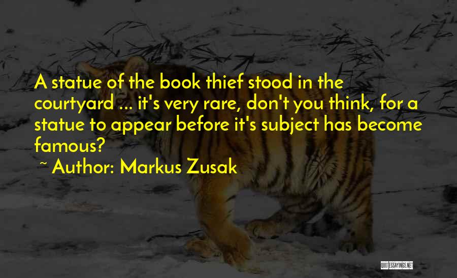 Markus Zusak Quotes: A Statue Of The Book Thief Stood In The Courtyard ... It's Very Rare, Don't You Think, For A Statue