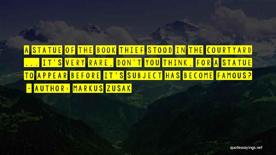 Markus Zusak Quotes: A Statue Of The Book Thief Stood In The Courtyard ... It's Very Rare, Don't You Think, For A Statue