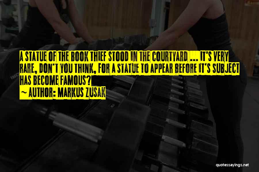 Markus Zusak Quotes: A Statue Of The Book Thief Stood In The Courtyard ... It's Very Rare, Don't You Think, For A Statue