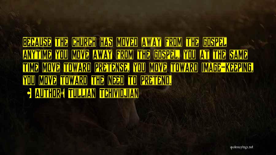 Tullian Tchividjian Quotes: Because The Church Has Moved Away From The Gospel Anytime You Move Away From The Gospel, You At The Same