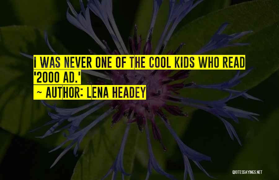 Lena Headey Quotes: I Was Never One Of The Cool Kids Who Read '2000 Ad.'