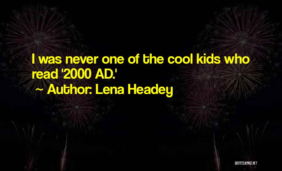 Lena Headey Quotes: I Was Never One Of The Cool Kids Who Read '2000 Ad.'