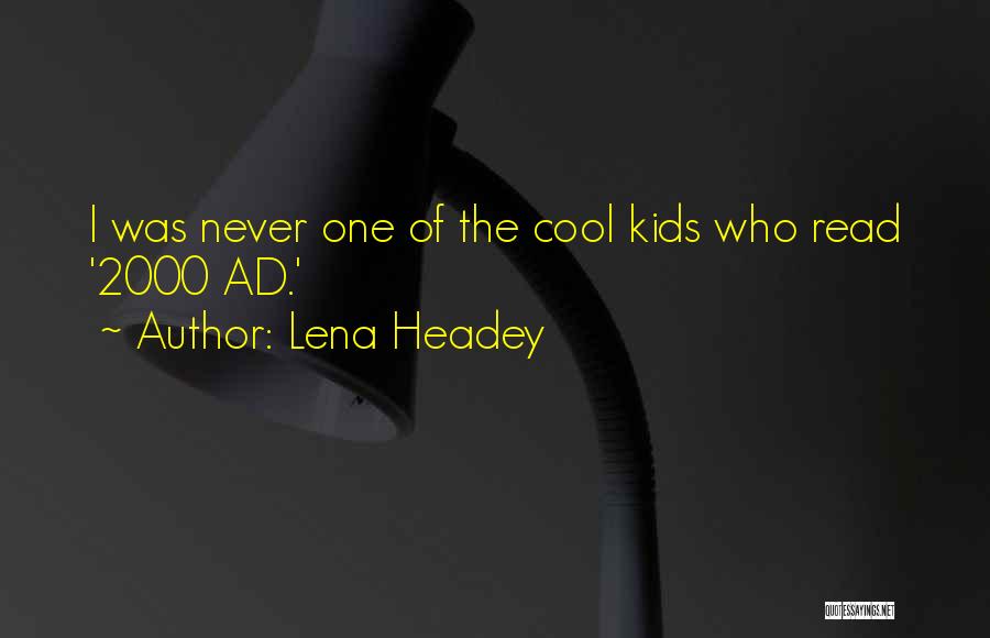 Lena Headey Quotes: I Was Never One Of The Cool Kids Who Read '2000 Ad.'