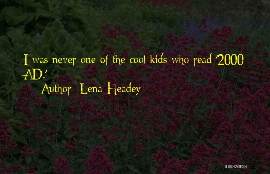 Lena Headey Quotes: I Was Never One Of The Cool Kids Who Read '2000 Ad.'