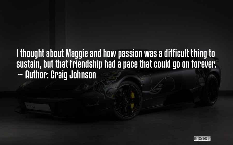 Craig Johnson Quotes: I Thought About Maggie And How Passion Was A Difficult Thing To Sustain, But That Friendship Had A Pace That