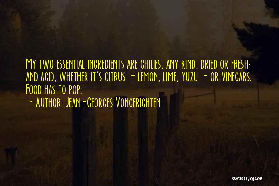 Jean-Georges Vongerichten Quotes: My Two Essential Ingredients Are Chilies, Any Kind, Dried Or Fresh; And Acid, Whether It's Citrus - Lemon, Lime, Yuzu