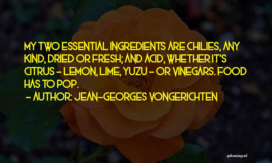 Jean-Georges Vongerichten Quotes: My Two Essential Ingredients Are Chilies, Any Kind, Dried Or Fresh; And Acid, Whether It's Citrus - Lemon, Lime, Yuzu