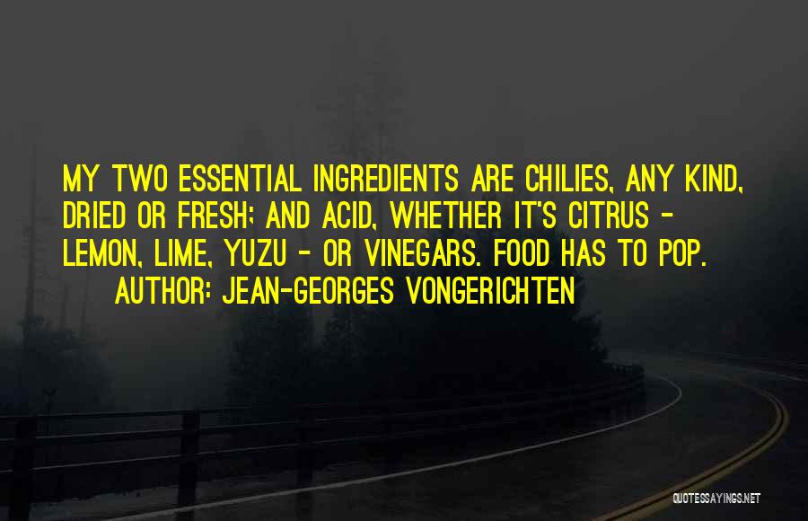 Jean-Georges Vongerichten Quotes: My Two Essential Ingredients Are Chilies, Any Kind, Dried Or Fresh; And Acid, Whether It's Citrus - Lemon, Lime, Yuzu