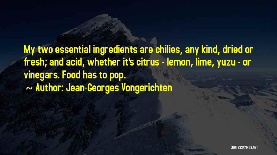 Jean-Georges Vongerichten Quotes: My Two Essential Ingredients Are Chilies, Any Kind, Dried Or Fresh; And Acid, Whether It's Citrus - Lemon, Lime, Yuzu