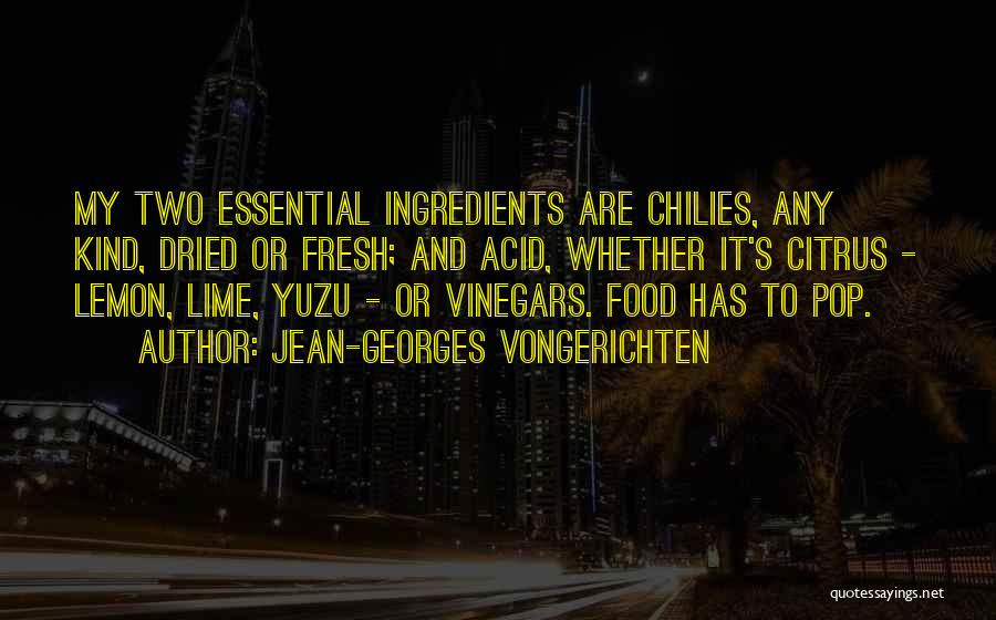 Jean-Georges Vongerichten Quotes: My Two Essential Ingredients Are Chilies, Any Kind, Dried Or Fresh; And Acid, Whether It's Citrus - Lemon, Lime, Yuzu