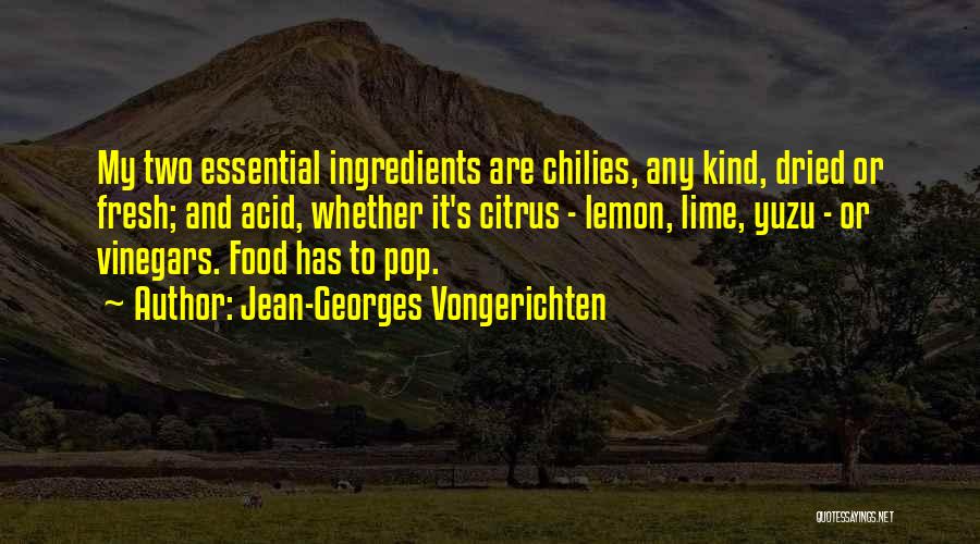 Jean-Georges Vongerichten Quotes: My Two Essential Ingredients Are Chilies, Any Kind, Dried Or Fresh; And Acid, Whether It's Citrus - Lemon, Lime, Yuzu