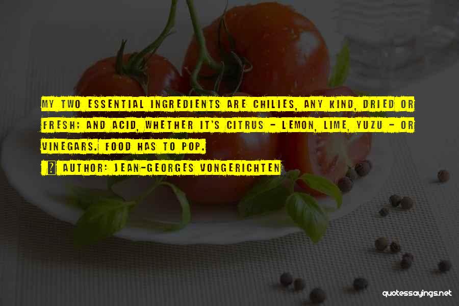 Jean-Georges Vongerichten Quotes: My Two Essential Ingredients Are Chilies, Any Kind, Dried Or Fresh; And Acid, Whether It's Citrus - Lemon, Lime, Yuzu