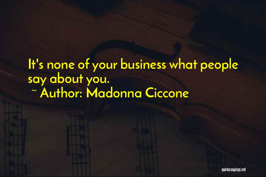 Madonna Ciccone Quotes: It's None Of Your Business What People Say About You.