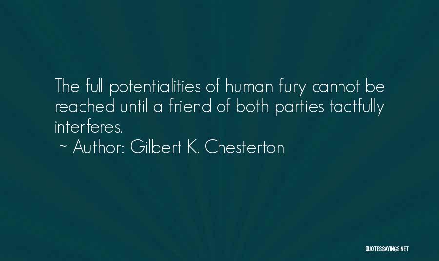 Gilbert K. Chesterton Quotes: The Full Potentialities Of Human Fury Cannot Be Reached Until A Friend Of Both Parties Tactfully Interferes.