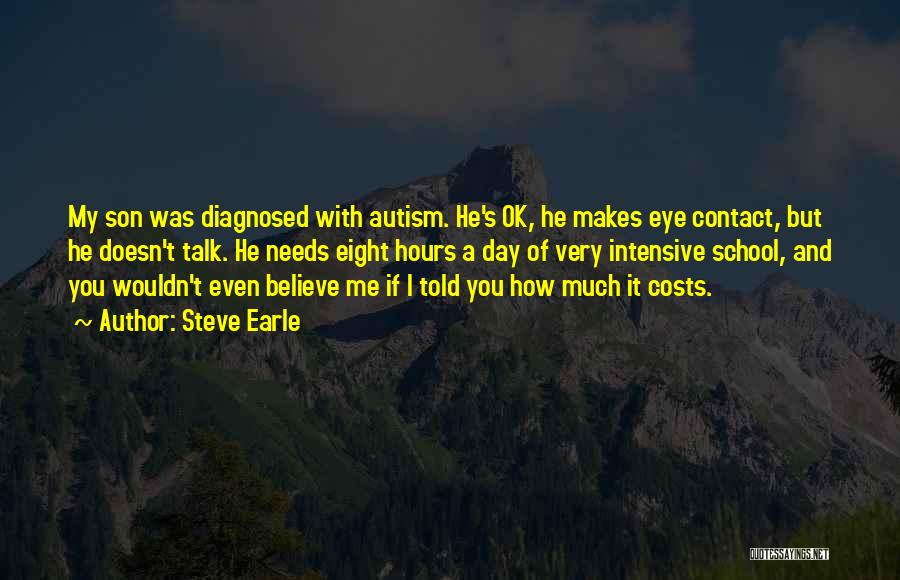 Steve Earle Quotes: My Son Was Diagnosed With Autism. He's Ok, He Makes Eye Contact, But He Doesn't Talk. He Needs Eight Hours