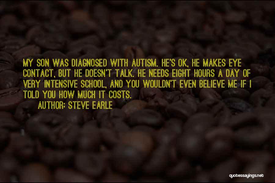 Steve Earle Quotes: My Son Was Diagnosed With Autism. He's Ok, He Makes Eye Contact, But He Doesn't Talk. He Needs Eight Hours