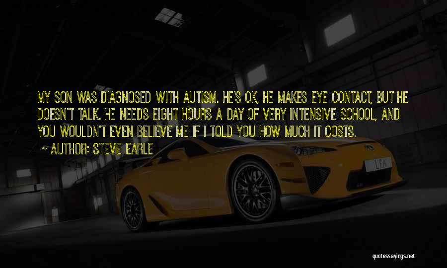 Steve Earle Quotes: My Son Was Diagnosed With Autism. He's Ok, He Makes Eye Contact, But He Doesn't Talk. He Needs Eight Hours