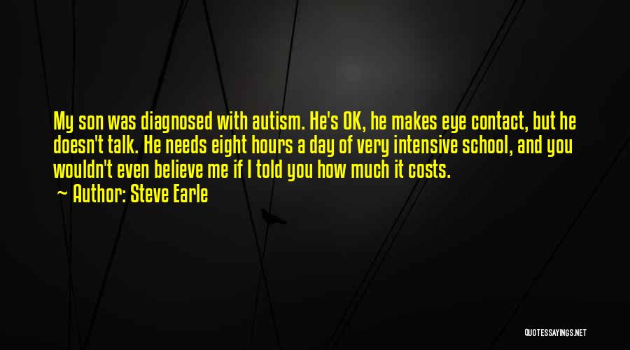 Steve Earle Quotes: My Son Was Diagnosed With Autism. He's Ok, He Makes Eye Contact, But He Doesn't Talk. He Needs Eight Hours