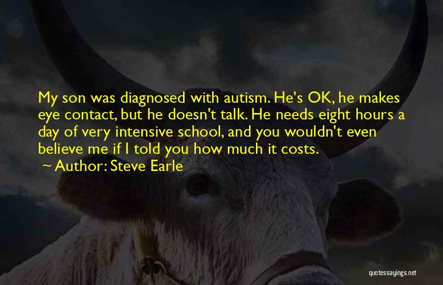 Steve Earle Quotes: My Son Was Diagnosed With Autism. He's Ok, He Makes Eye Contact, But He Doesn't Talk. He Needs Eight Hours