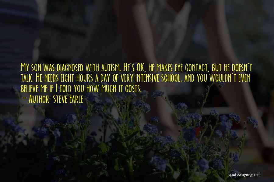 Steve Earle Quotes: My Son Was Diagnosed With Autism. He's Ok, He Makes Eye Contact, But He Doesn't Talk. He Needs Eight Hours