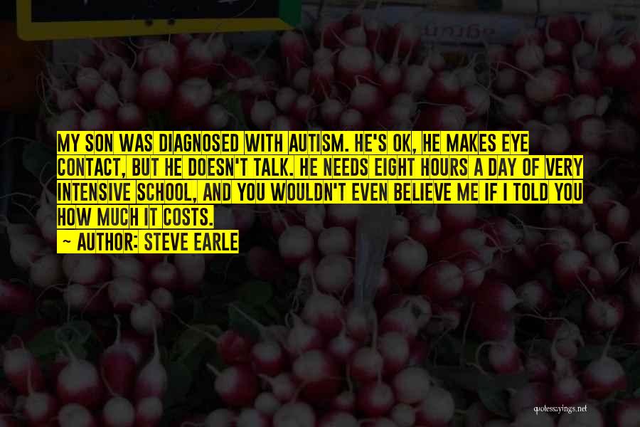 Steve Earle Quotes: My Son Was Diagnosed With Autism. He's Ok, He Makes Eye Contact, But He Doesn't Talk. He Needs Eight Hours