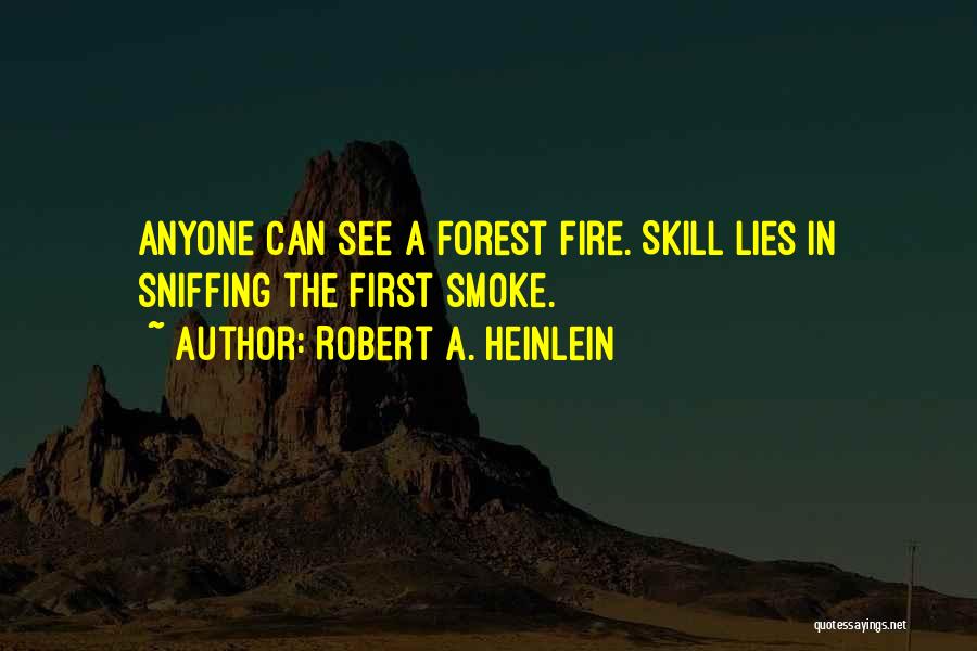 Robert A. Heinlein Quotes: Anyone Can See A Forest Fire. Skill Lies In Sniffing The First Smoke.