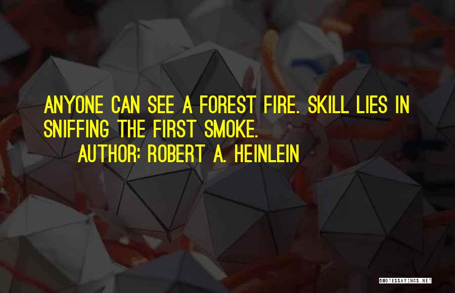 Robert A. Heinlein Quotes: Anyone Can See A Forest Fire. Skill Lies In Sniffing The First Smoke.