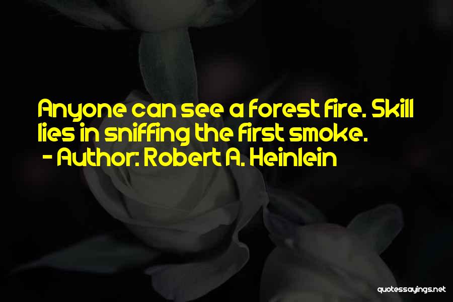 Robert A. Heinlein Quotes: Anyone Can See A Forest Fire. Skill Lies In Sniffing The First Smoke.