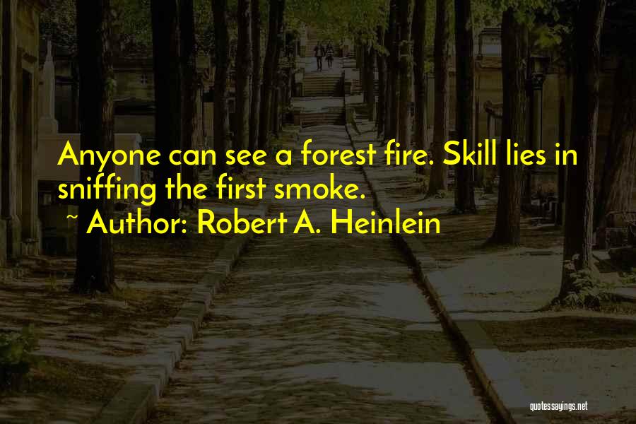 Robert A. Heinlein Quotes: Anyone Can See A Forest Fire. Skill Lies In Sniffing The First Smoke.