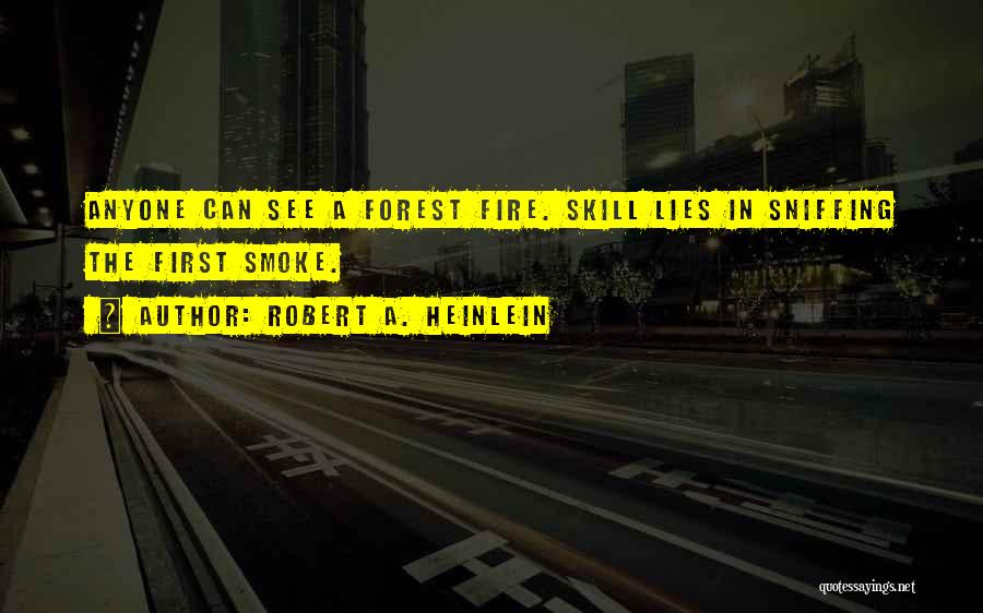 Robert A. Heinlein Quotes: Anyone Can See A Forest Fire. Skill Lies In Sniffing The First Smoke.