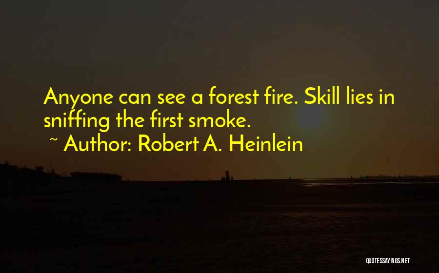 Robert A. Heinlein Quotes: Anyone Can See A Forest Fire. Skill Lies In Sniffing The First Smoke.