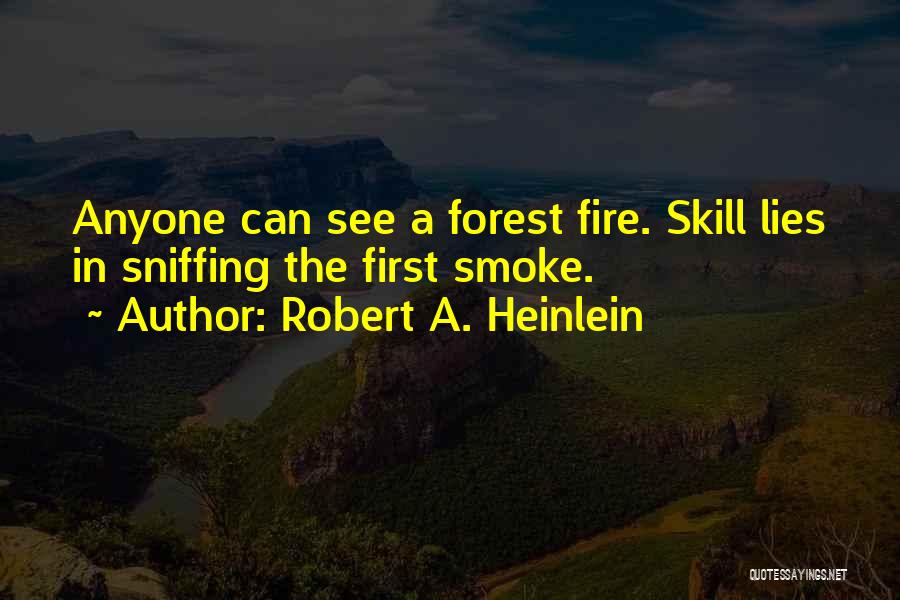 Robert A. Heinlein Quotes: Anyone Can See A Forest Fire. Skill Lies In Sniffing The First Smoke.