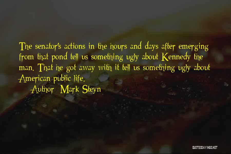 Mark Steyn Quotes: The Senator's Actions In The Hours And Days After Emerging From That Pond Tell Us Something Ugly About Kennedy The