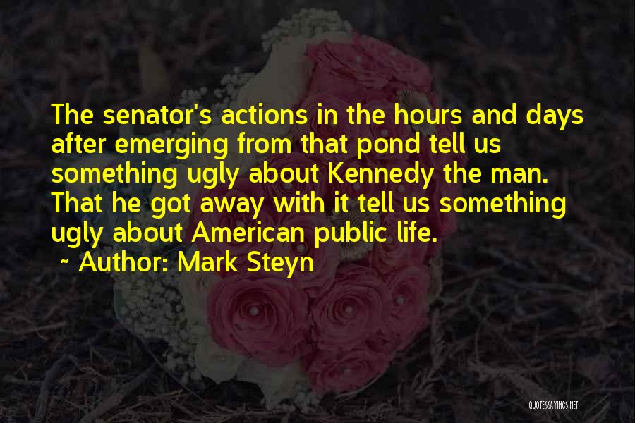 Mark Steyn Quotes: The Senator's Actions In The Hours And Days After Emerging From That Pond Tell Us Something Ugly About Kennedy The