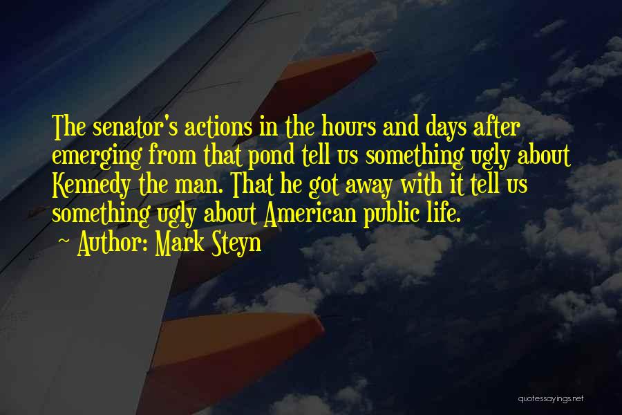 Mark Steyn Quotes: The Senator's Actions In The Hours And Days After Emerging From That Pond Tell Us Something Ugly About Kennedy The