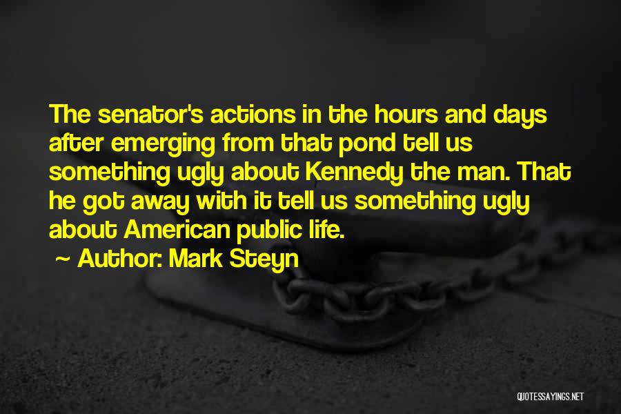 Mark Steyn Quotes: The Senator's Actions In The Hours And Days After Emerging From That Pond Tell Us Something Ugly About Kennedy The